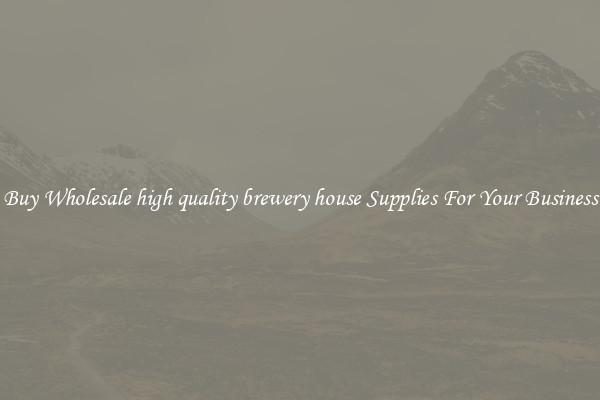 Buy Wholesale high quality brewery house Supplies For Your Business