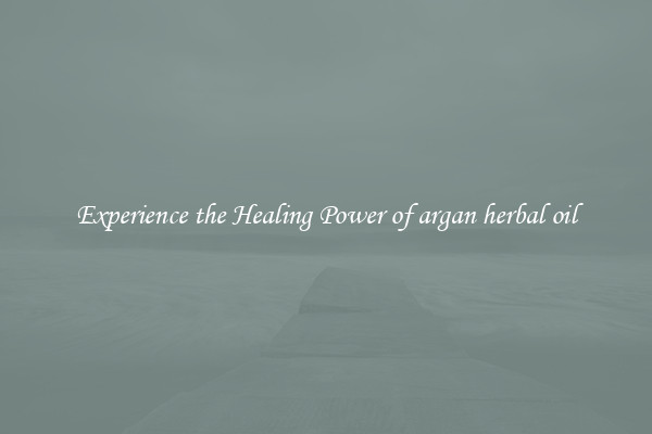 Experience the Healing Power of argan herbal oil