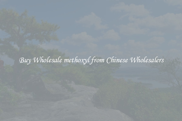 Buy Wholesale methoxyl from Chinese Wholesalers