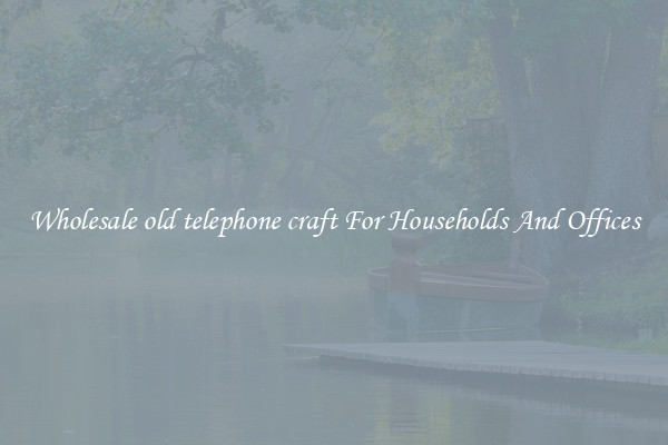 Wholesale old telephone craft For Households And Offices