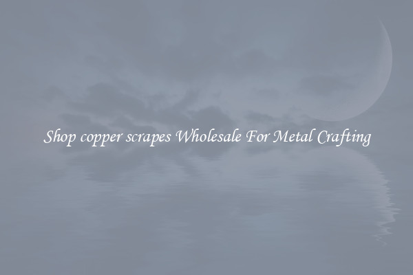 Shop copper scrapes Wholesale For Metal Crafting