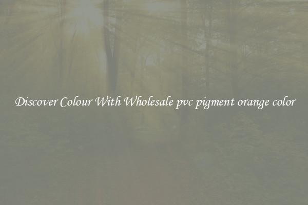 Discover Colour With Wholesale pvc pigment orange color