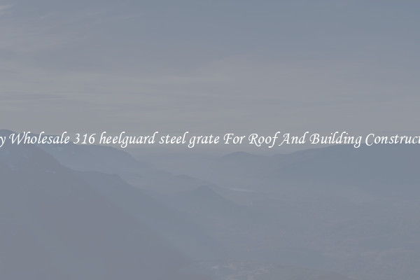 Buy Wholesale 316 heelguard steel grate For Roof And Building Construction