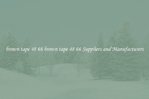 brown tape 48 66 brown tape 48 66 Suppliers and Manufacturers
