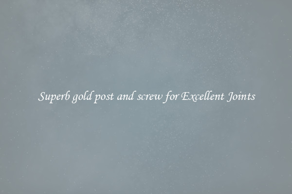 Superb gold post and screw for Excellent Joints