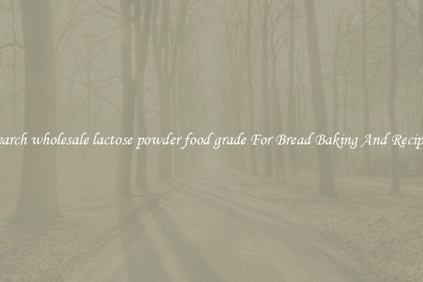 Search wholesale lactose powder food grade For Bread Baking And Recipes