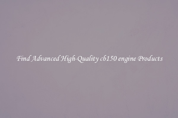 Find Advanced High-Quality cb150 engine Products