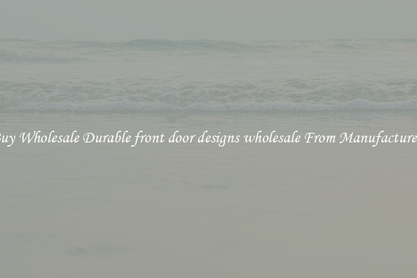Buy Wholesale Durable front door designs wholesale From Manufacturers