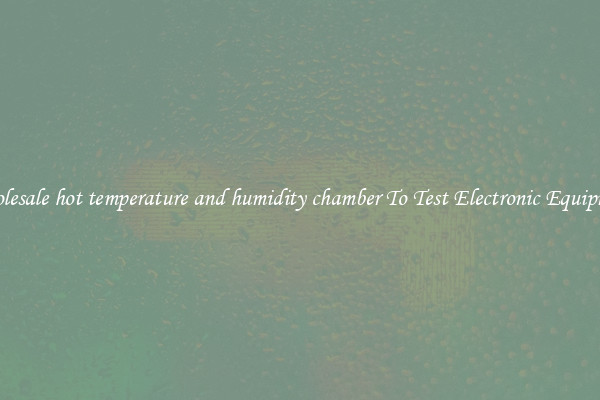 Wholesale hot temperature and humidity chamber To Test Electronic Equipment