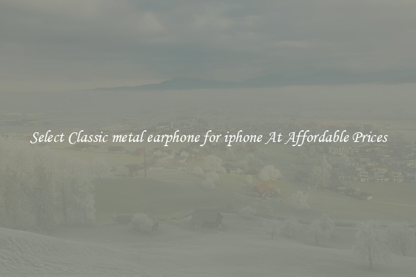 Select Classic metal earphone for iphone At Affordable Prices
