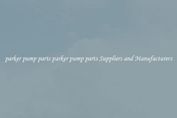 parker pump parts parker pump parts Suppliers and Manufacturers