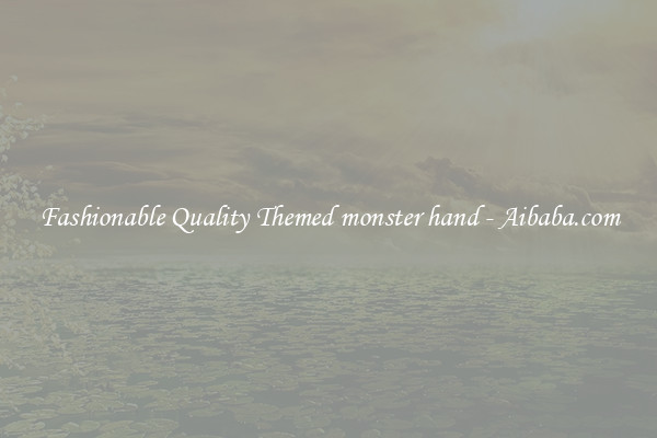 Fashionable Quality Themed monster hand - Aibaba.com