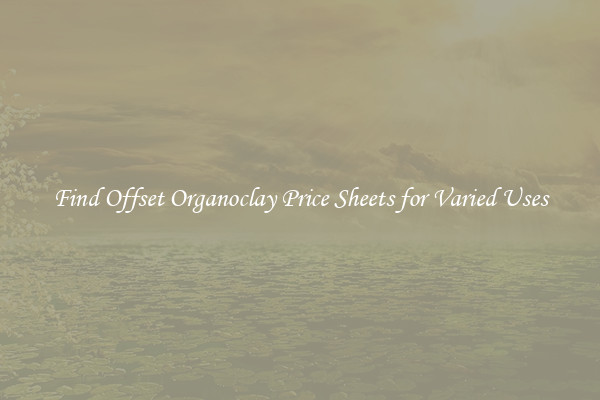 Find Offset Organoclay Price Sheets for Varied Uses