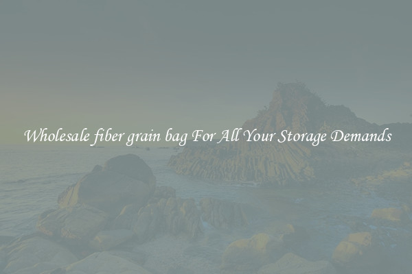 Wholesale fiber grain bag For All Your Storage Demands